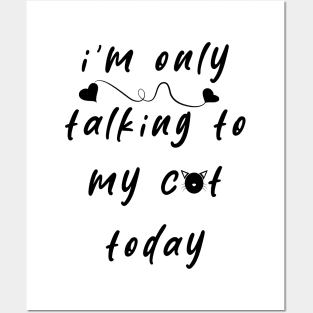 I'm Only Talking To My Cat Today Posters and Art